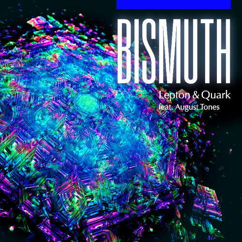 Lepton & Quark - Bismuth (feat. August Tones)