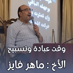 وقت عبادة وتسبيح | الأخ/ ماهر فايز