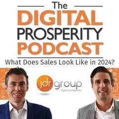 What Does Sales Look Like In 2024? - The Digital Prosperity Podcast Season 6 Episode 1