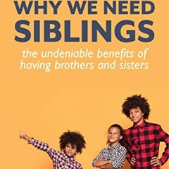 [Access] [PDF EBOOK EPUB KINDLE] Why We Need Siblings: the undeniable benefits of having brothers an