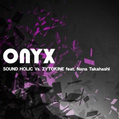ONYX - SOUND HOLIC Vs. ZYTOKINE feat. Nana Takahashi