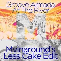 Groove Armada - At The River (Mvinaround's Less Cake Edit)