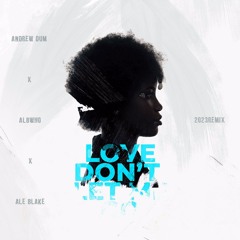 Andrew Dum, Albwho, Ale Blake - Love Don't Let Me Go