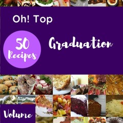 ✔PDF✔ Oh! Top 50 Graduation Recipes Volume 4: A Timeless Graduation Cookbook