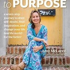❤️ Read Passion to Purpose: A Seven-Step Journey to Shed Self-Doubt, Find Inspiration, and Chang