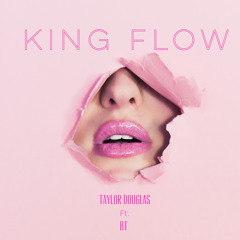 KING FLOW (Ft. BT) Prod. TAYLOR DOUGLAS