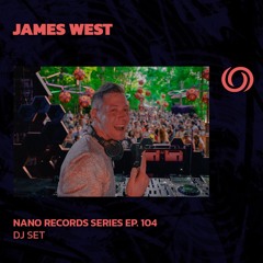 JAMES WEST | Nano Records Series Ep. 104 | 04/10/2024