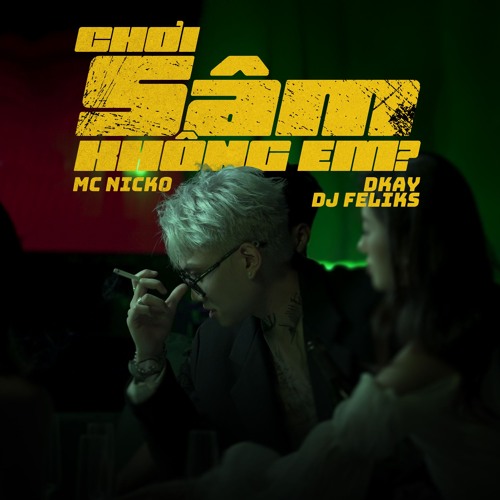 Stream CHƠI SÂM KHÔNG EM - MC NICKO [FEAT. DKAY, DJ FELIKS] by MC Nicko ...