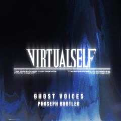 Virtual Self - Ghost Voices (Phoseph Bootleg)