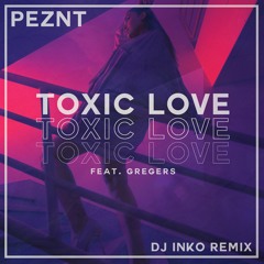PEZNT Ft. Gregers - Toxic Love (Dj Inko Remix)