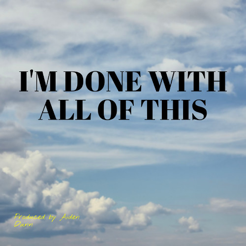 I'm done with all of this