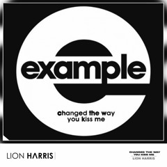 Example - Changed The Way You Kiss Me (LION HARRIS Remix) **FREE DOWNLOAD IN DESC**