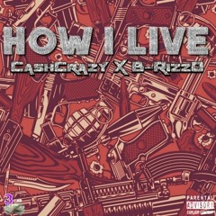 How I Live [Explicit] Ft. B-RizzO X CashCrazy [Prod. By Benihana X Roc Legion]