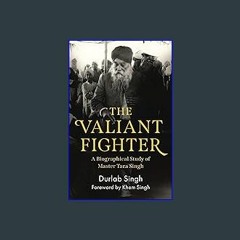 Ebook PDF  ❤ The Valiant Fighter: A Biographical Study of Master Tara Singh Read online