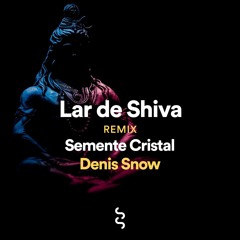 Semente Cristal - Lar De Shiva (Denis Snow Rmx)