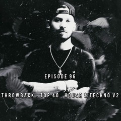 Episode 96 : Throwback , Top 40 , house & techno V2