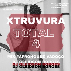 XTRUVURA TOTAL 4 MIX #AFROHOUSE #ADOÇOS BY DJ GLEIDSON BORGES.