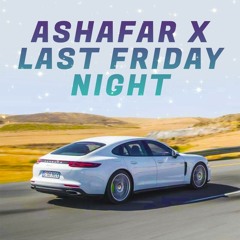Ashafar X Last Friday Night