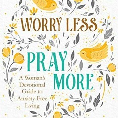Get EBOOK 📕 Worry Less, Pray More: A Woman's Devotional Guide to Anxiety-Free Living