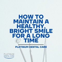 How To Maintain A Healthy, Bright Smile For A Long Time