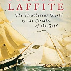 [Read] KINDLE 🧡 The Pirates Laffite: The Treacherous World of the Corsairs of the Gu