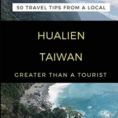 FREE EPUB 📗 Greater Than a Tourist- Hualien Taiwan: 50 Travel Tips from a Local by