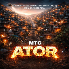 MTG - ATOR - DJ VIANA - MC MAGRINHO - MC ELLEN - MC J DA PARTE ALTA - MC TH