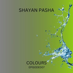 Colours 'Episode 007 By Shayan Pasha [Podcast]