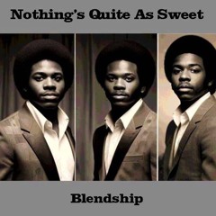 NOTHING'S QUITE AS SWEET (Performed by Blendship)