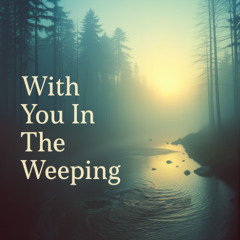 With You In The Weeping