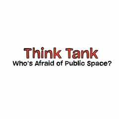 Who's Afraid of Public Space? Think Tank Series