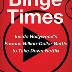 View PDF Binge Times: Inside Hollywood's Furious Billion-Dollar Battle to Take Down Netflix by  Dade