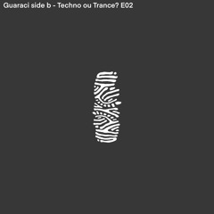 Guaraci Side B - Techno Ou Trance?  E02