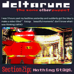 [Deltarune: The Same Other Puppet] - Section Zip; Nothing Stays.