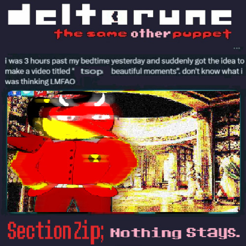 [Deltarune: The Same Other Puppet] - Section Zip; Nothing Stays.