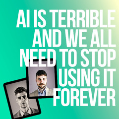AI is total balls and terrible - Episode 69