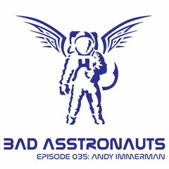 Bad Asstronauts 035: Andy Immerman