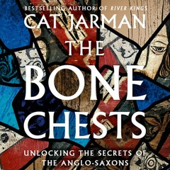 The Bone Chests: Unlocking the Secrets of the Anglo-Saxons, By Cat Jarman, Read by Cat Jarman