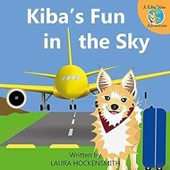 View PDF 🖊️ Kiba's Fun in the Sky: One Dog's Flying Adventure (Kiba Tales Book 1) by