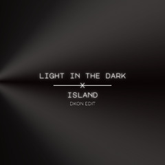 LIGHT IN THE DARK X ISLANDS (DKON EDIT) (FREE DL)
