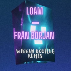 Loam - Från Början (Wikkan Bootleg Remix)