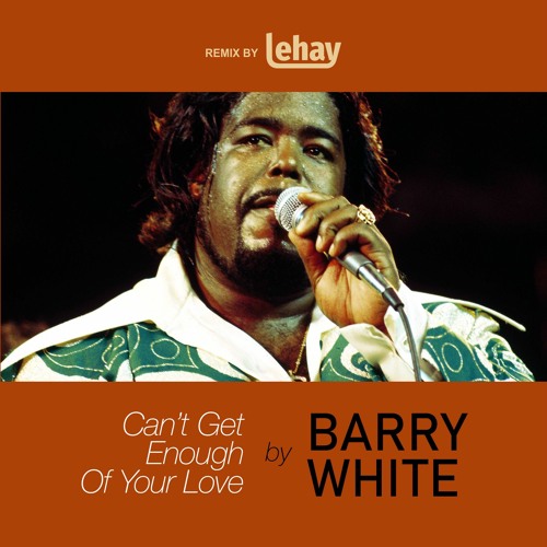 Stream Barry White - Can't Get Enough Of Your Love (2022 House Remix by  Lehay) by Lehay Music | Listen online for free on SoundCloud