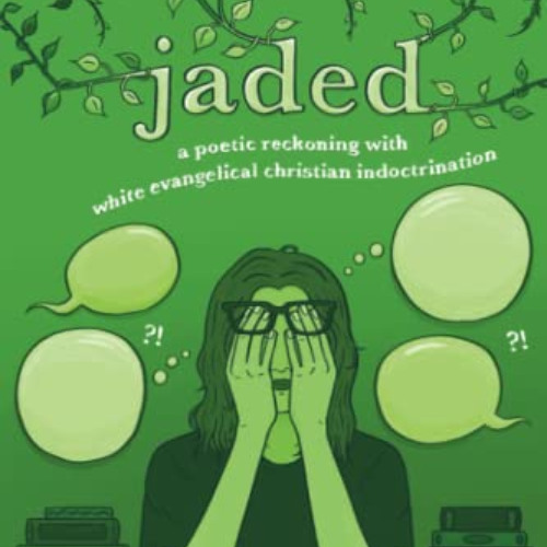 FREE EPUB 💘 jaded: a poetic reckoning with white evangelical christian indoctrinatio