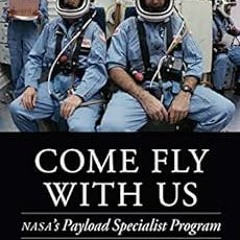 VIEW [EPUB KINDLE PDF EBOOK] Come Fly with Us: NASA's Payload Specialist Program (Outward Odysse