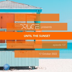 Until The Sunset 137 [October 17 2022] Mixed by Druce