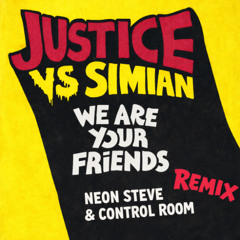 Justice VS Simian - We Are Your Friends (Neon Steve & Control Room Remix)