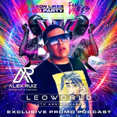 LEOWORLD -4th Aniversario Leon Likes To Party - Alex Ruiz (Special Podcast)