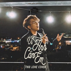 Vì Anh Cần Em (This Love Cover - Descendants Of The Sun OST) ||Tăng Phúc