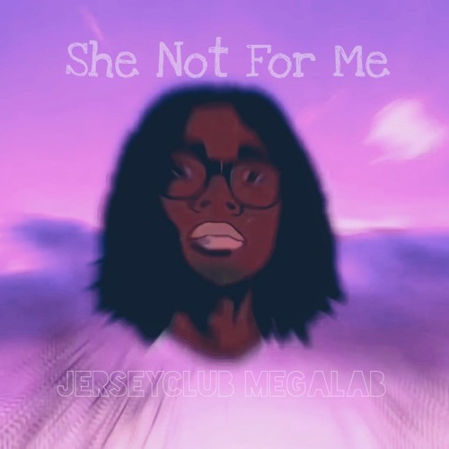 SHE NOT FOR ME (JerseyClub Megalab)