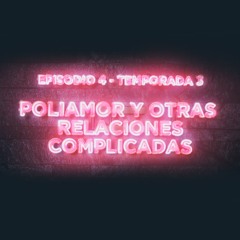 Poliamor y otras relaciones complicadas - T3-E4